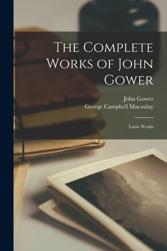 The Complete Works of John Gower Latin Works