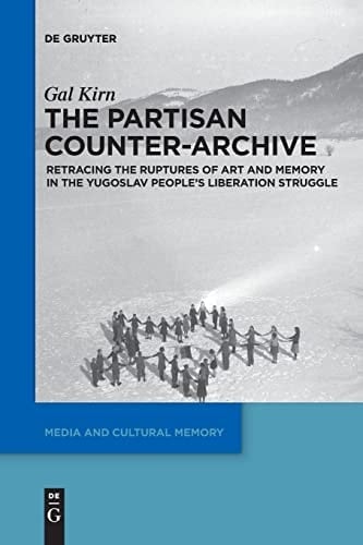 The Partisan Counter-Archive Retracing the Ruptures of Art and Memory in the Yugoslav People's Liberation Struggle