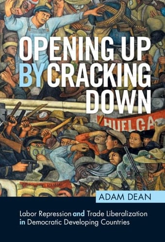 Opening Up By Cracking Down Labor Repression and Trade Liberalization in Democratic Developing Countries