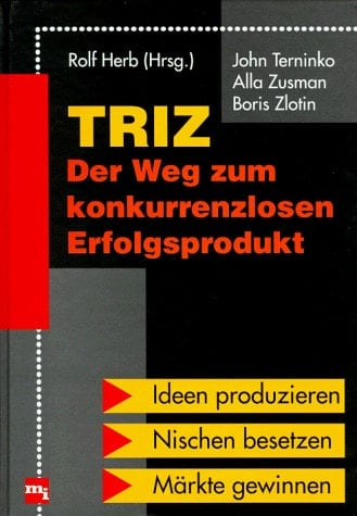 TRIZ - der Weg zum konkurrenzlosen Erfolgsprodukt Ideen produzieren, Nischen besetzen, Märkte gewinnen