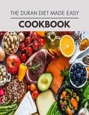 The Dukan Diet Made Easy Cookbook Easy and Delicious for Weight Loss Fast, Healthy Living, Reset Your Metabolism - Eat Clean, Stay Lean with Real Foods for Real Weight Loss
