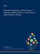Individual Modernity and the Image of Ageing in Modern China A Case Study of Older People in Wuhan