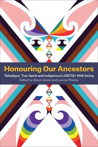 Honouring Our Ancestors Takatapui, Two-Spirit and Indigenous LGBTQI+ Well-Being