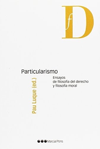 Particularismo ensayos de filosofía del derecho y filosofía moral