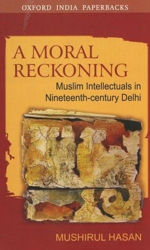 A Moral Reckoning: Muslim Intellectuals in Nineteenth-Century Delhi (Oxford India Paperbacks)