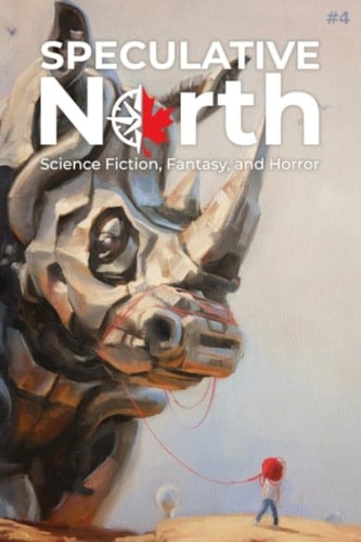 Speculative North Magazine Issue 4: Science Fiction, Fantasy, and Horror (Speculative North Magazine: Science Fiction, Fantasy, and Horror)