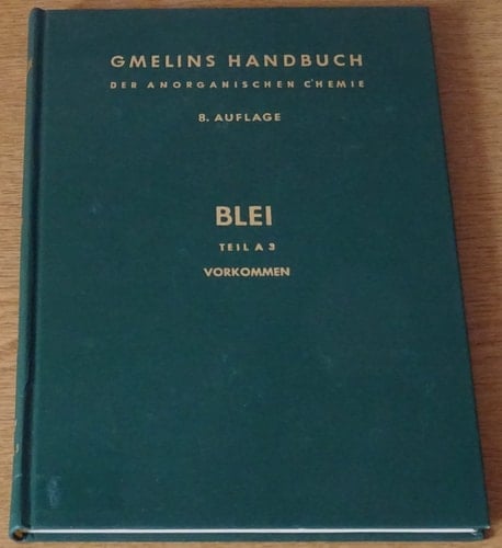 Gmelins Handbuch der anorganischen Chemie Blei. Mineralien, Lagerstätten (Wirtschaftliches, Europa) / Hauptred.: Isa Kubach; Wolfgang Müller. Wiss. Mitarb.: Gerhard Grochtmann [u.a.]