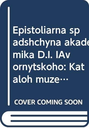 Epistoliarna spadshchyna akademika D.I. IAvornytsʹkoho kataloh muzeĭnoï kolektsiï