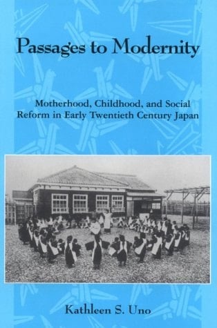 Passages to Modernity: Motherhood, Childhood, and Social Reform in Early Twentieth Century Japan