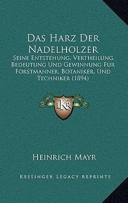 Das Harz Der Nadelholzer: Seine Entstehung, Vertheilung, Bedeutung Und Gewinnung Fur Forstmanner, Botaniker, Und Techniker (1894) (German Edition)