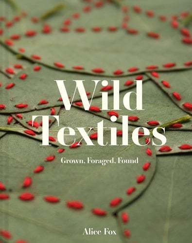 Wild Textiles Grown, Foraged, Found