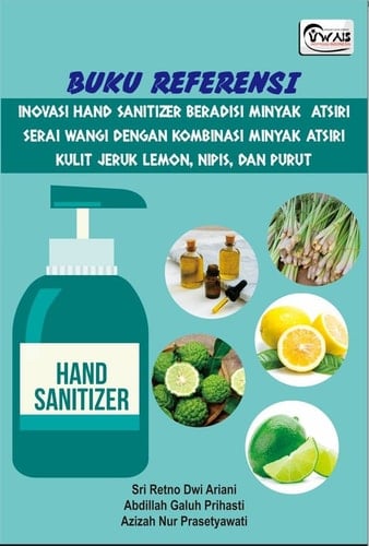 BUKU REFERENSI INOVASI HAND SANITIZER BERADISI MINYAK ATSIRI SERAI WANGI DENGAN KOMBINASI MINYAK ATSIRI KULIT JERUK LEMON, NIPIS, DAN PURUT