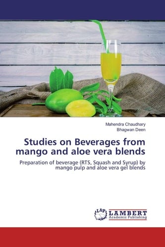 Studies on Beverages from Mango and Aloe Vera Blends Preparation of Beverage (RTS, Squash and Syrup) by Mango Pulp and Aloe Vera Gel Blends