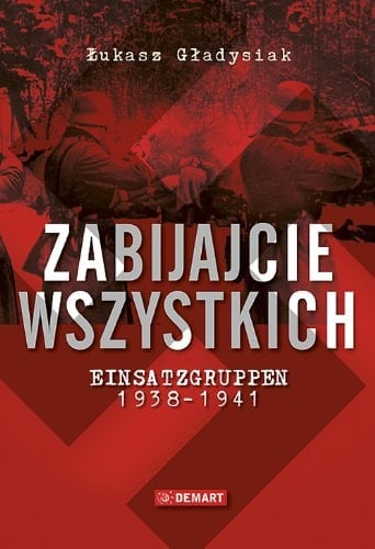 Zabijajcie wszystkich Einsatzgruppen 1938-1941