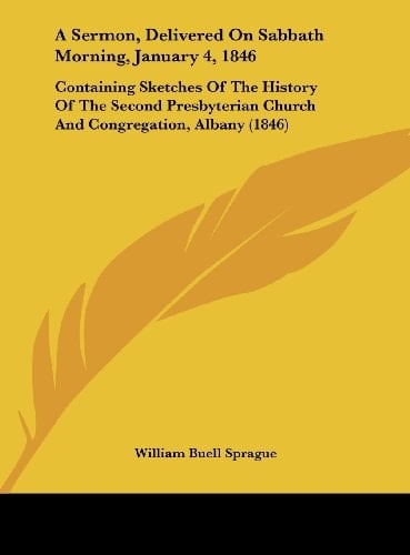 A Sermon, Delivered on Sabbath Morning, January 4, 1846: Containing Sketches of the History of the Second Presbyterian Church and Congregation, Alba