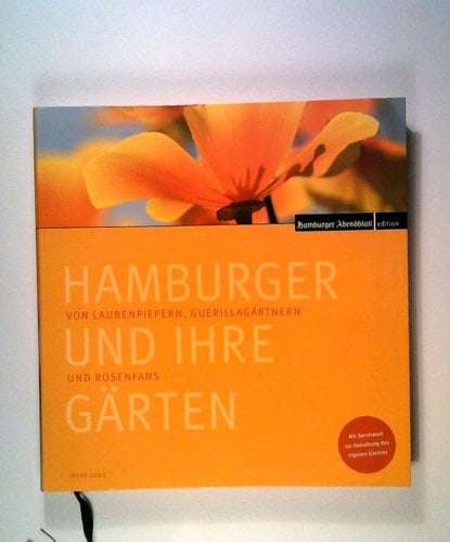 Hamburger und ihre Gärten von Laubenpiepern, Guerillagärtnern und Rosenfans ; [mit Serviceteil zur Gestaltung des eigenen Gartens]