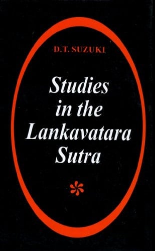 Studies in the Lankavatara Sutra One of the Most Important Texts of Mahayana Buddhism, in Which Almost All Its Principal Tenents Are Presented, Including the Teaching of Zen