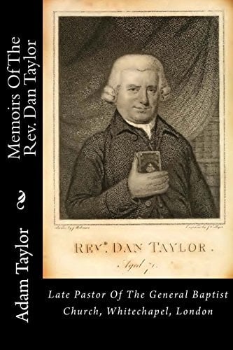 Memoirs of the Rev. Dan Taylor Late Pastor of the General Baptist Church, Whitechapel, London