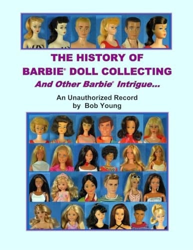 The History of Barbie Doll Collecting and Other Barbie Intriuge An Unauthorized Record