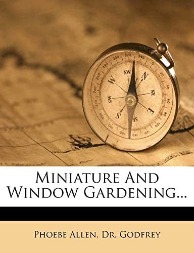 Miniature and Window Gardening...