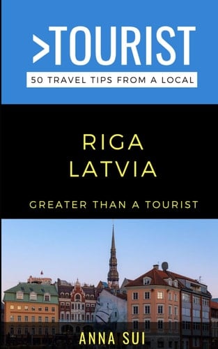 Greater Than a Tourist- Riga Latvia: 50 Travel Tips from a Local (Greater Than a Tourist Europe)