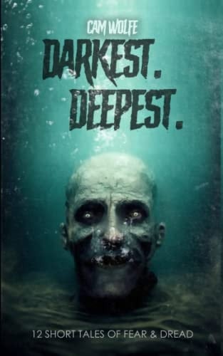 Darkest. Deepest.: 12 Short Tales of Fear & Dread