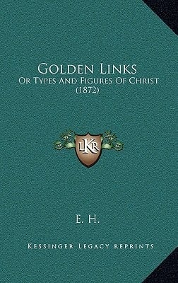 Golden Links: Or Types And Figures Of Christ (1872)