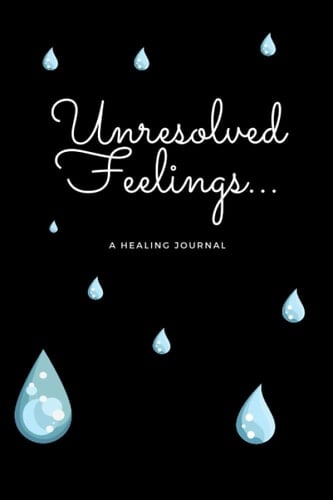 Unresolved Feelings A Healing Journal