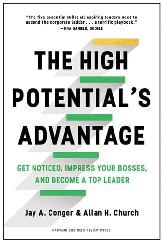 The High Potential's Advantage Get Noticed, Impress Your Bosses, and Become a Top Leader
