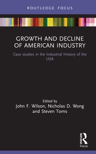 Growth and Decline of American Industry Case Studies in the Industrial History of the USA
