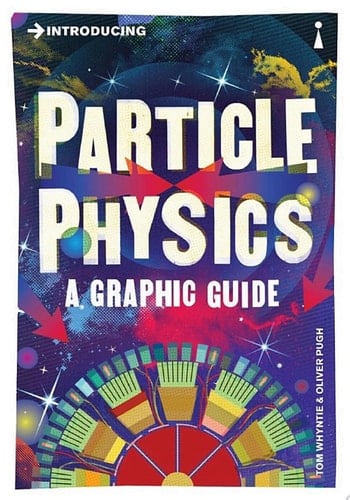 Introducing Particle Physics A Graphic Guide