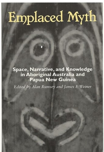 Emplaced Myth Space, Narrative, and Knowledge in Aboriginal Australia and Papua New Guinea