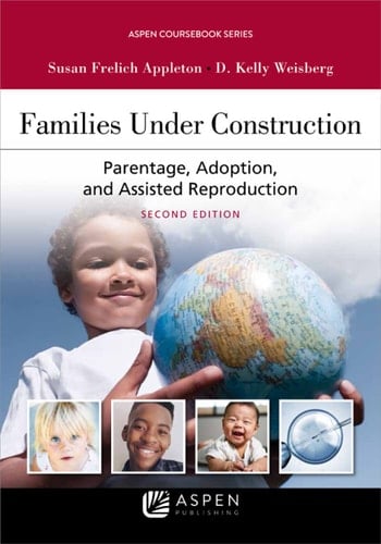 Families Under Construction: Parentage, Adoption, and Assisted Reproduction (Aspen Casebook Series)