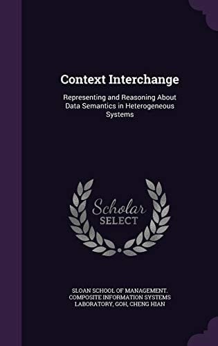 Context Interchange Representing and Reasoning About Data Semantics in Heterogeneous Systems