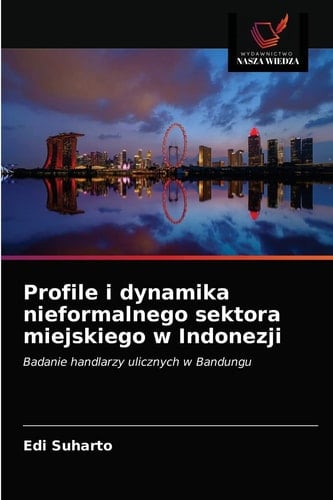 Profile i dynamika nieformalnego sektora miejskiego w Indonezji: Badanie handlarzy ulicznych w Bandungu (Polish Edition)