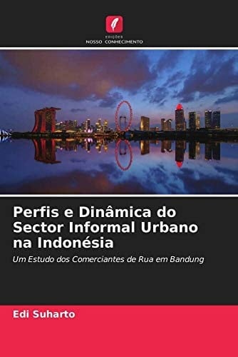 Perfis e Dinâmica do Sector Informal Urbano na Indonésia: Um Estudo dos Comerciantes de Rua em Bandung (Portuguese Edition)