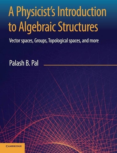 A Physicists Introduction to Algebraic Structures Vector Spaces, Groups, Topological spaces and more