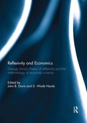 Reflexivity and Economics George Soros's Theory of Reflexivity and the Methodology of Economic Science