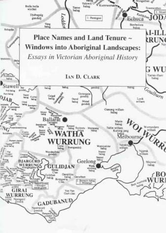 Place Names and Land Tenure Windows Into Aboriginal Landscapes : Essays in Victorian Aboriginal History