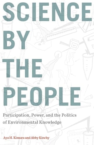 Science by the People Participation, Power, and the Politics of Environmental Knowledge