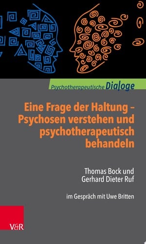Eine Frage der Haltung: Psychosen verstehen und psychotherapeutisch behandeln Thomas Bock und Gerhard Dieter Ruf im Gespräch mit Uwe Britten