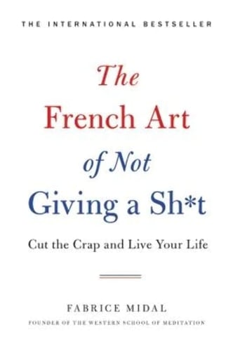 The French Art of Not Giving a Sh*t Cut the Crap and Live Your Life