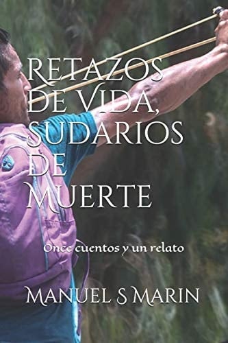 Retazos de Vida, Sudarios de Muerte Once Cuentos y un Relato