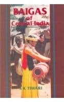 Baigas of Central India Habitat and Culture of a Primitive Tribe