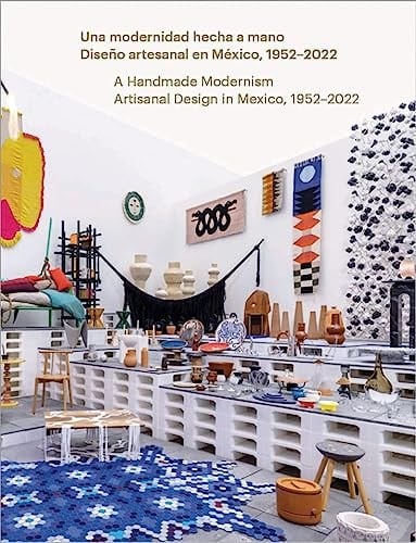 A Handmade Modernism Artisanal Design in Mexico, 1952 2022