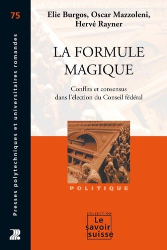 La formule magique Conflits et consensus dans l'élection du Conseil fédéral