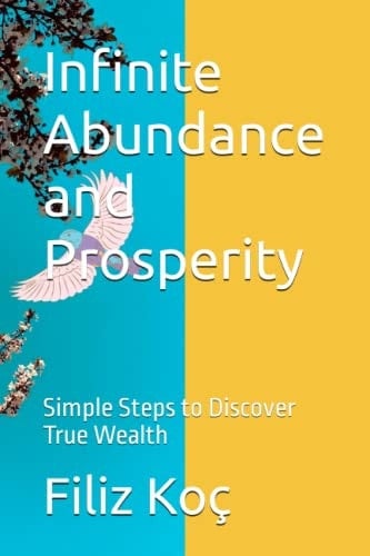 Infinite Abundance and Prosperity Simple Steps to Discover True Wealth
