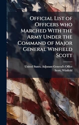 Official List of Officers Who Marched with the Army Under the Command of Major General Winfield Scott