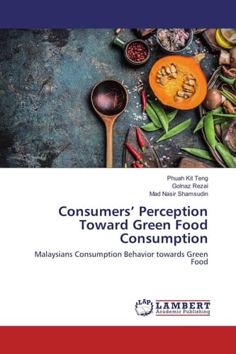 Consumers¿ Perception Toward Green Food Consumption Malaysians Consumption Behavior Towards Green Food