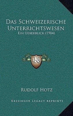 Das Schweizerische Unterrichtswesen: Ein Ueberblick (1904) (German Edition)